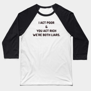 I act poor and you act rich Baseball T-Shirt